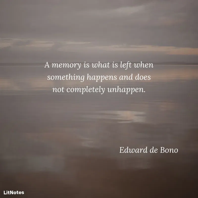 A memory is what is left when something happens and does not completely unhappen.